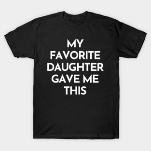 My Favorite Daughter Gave Me This. Funny Mom Or Dad Gift From Kids. T-Shirt